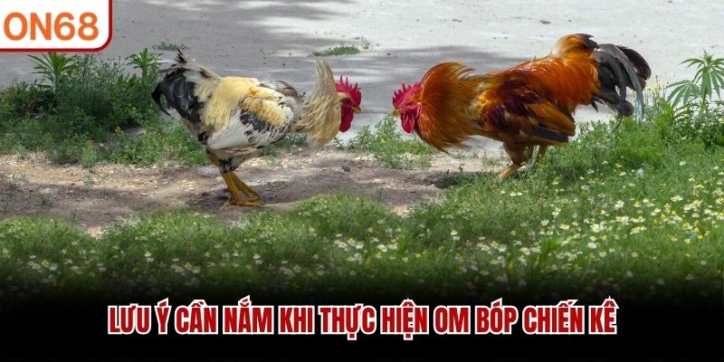 Lưu &yacute; cần nắm khi thực hiện om b&oacute;p chiến k&ecirc;